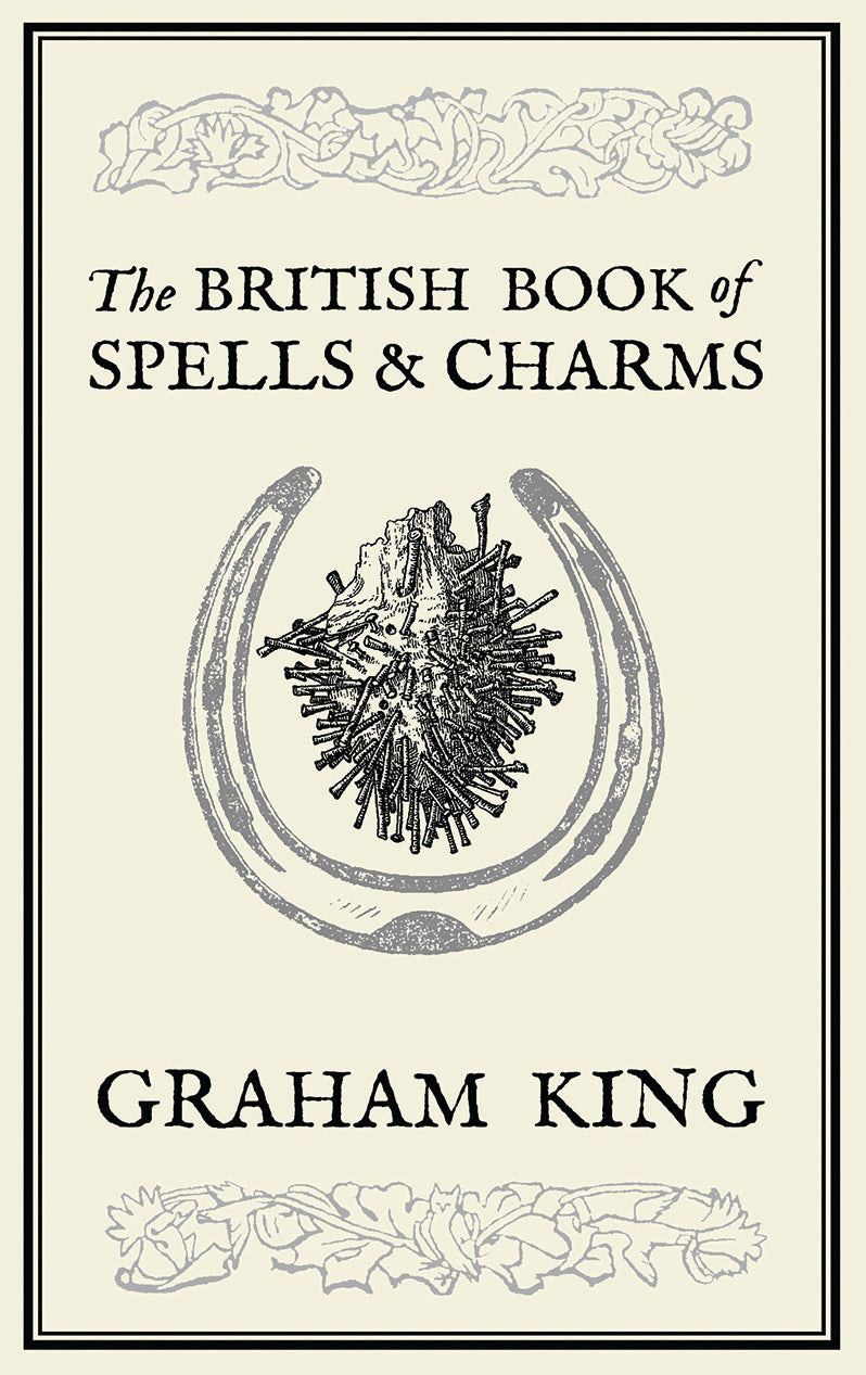 The British Book of Spells and Charms: A Compilation of Traditional Folk Magic by Graham King